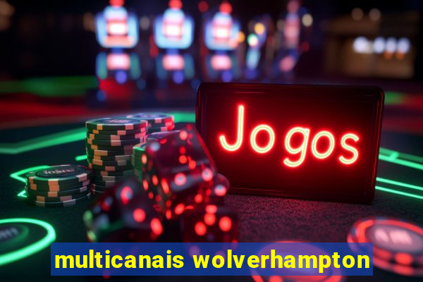 multicanais wolverhampton